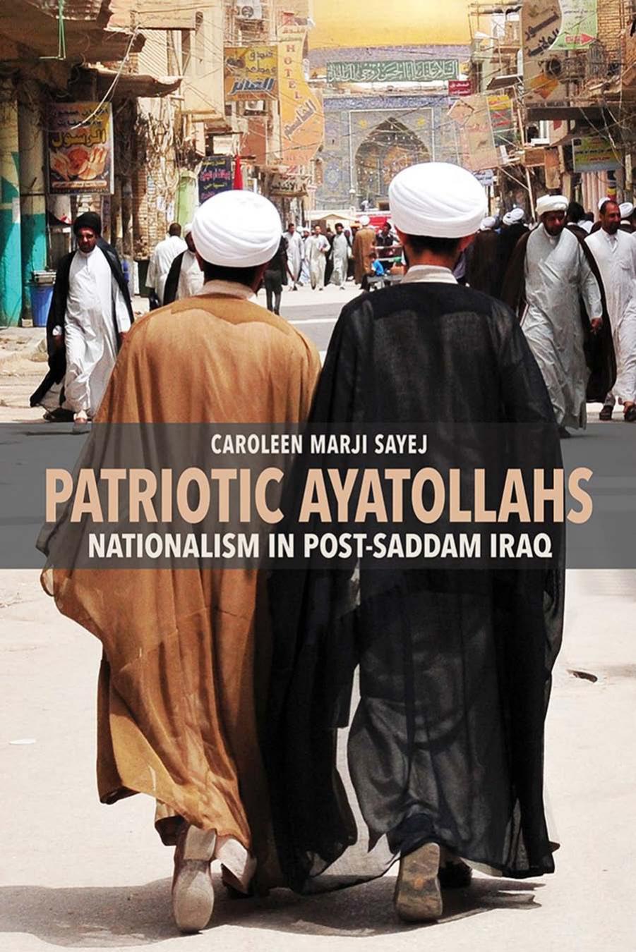 Patriotic Ayatollahs: Nationalism in Post-Saddam Iraq by Caroleen Marji Sayej