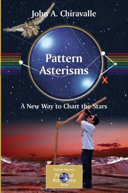Pattern Asterisms: A New Way to Chart the Stars (Patrick Moore's Practical Astronomy Series) by John Chiravalle