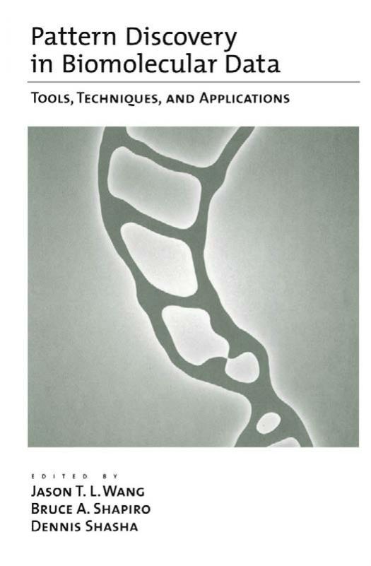 Pattern Discovery in Biomolecular Data: Tools, Techniques, and Applications by Jason T. L. Wang Bruce A. Shapiro Dennis Elliott Shasha