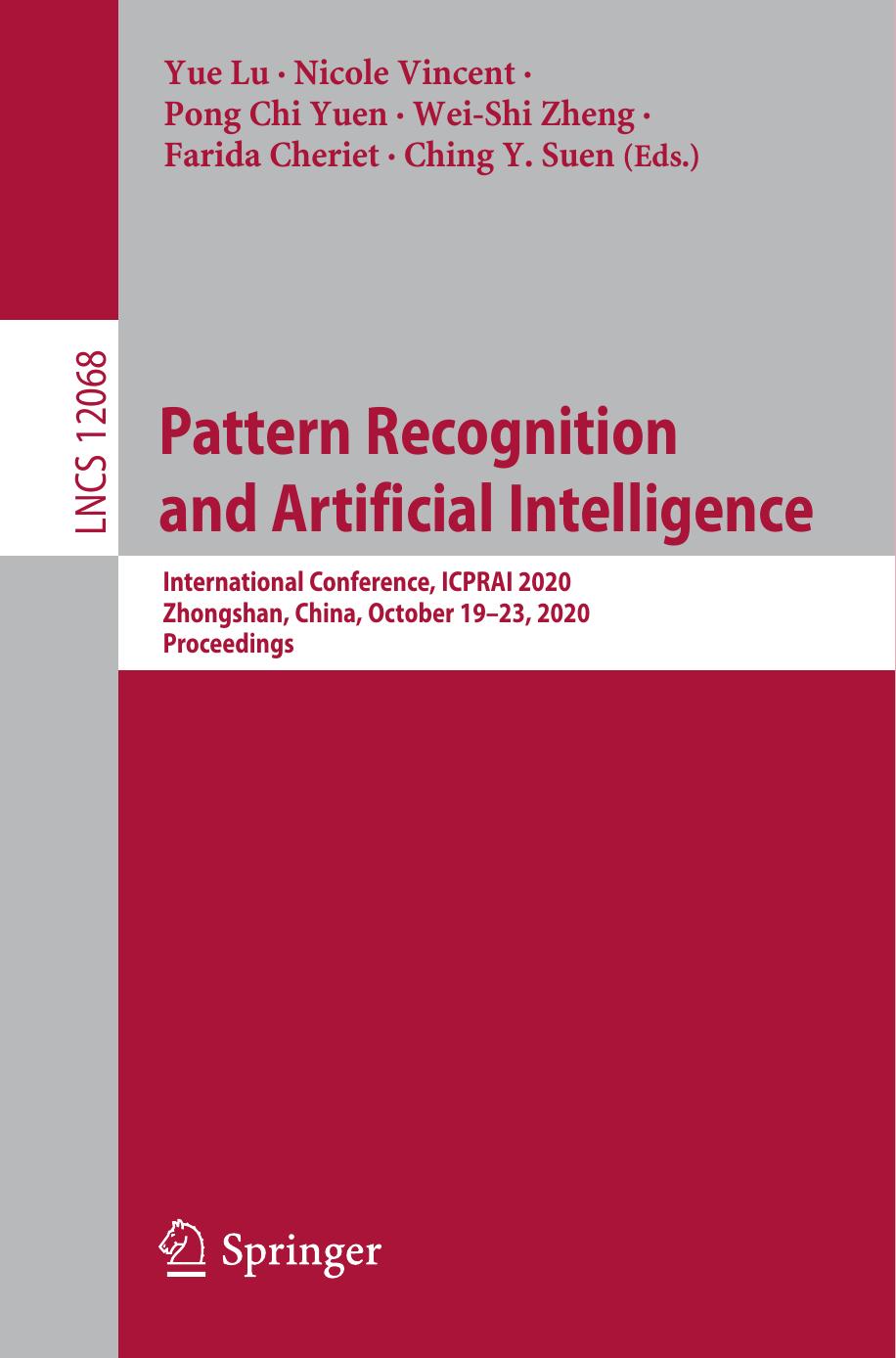 Pattern Recognition and Artificial Intelligence: International Conference, ICPRAI 2020, Zhongshan, China, October 19â23, 2020, Proceedings by Yue Lu Nicole Vincent Pong Chi Yuen Wei-Shi Zheng Farida Cheriet Ching Y. Suen