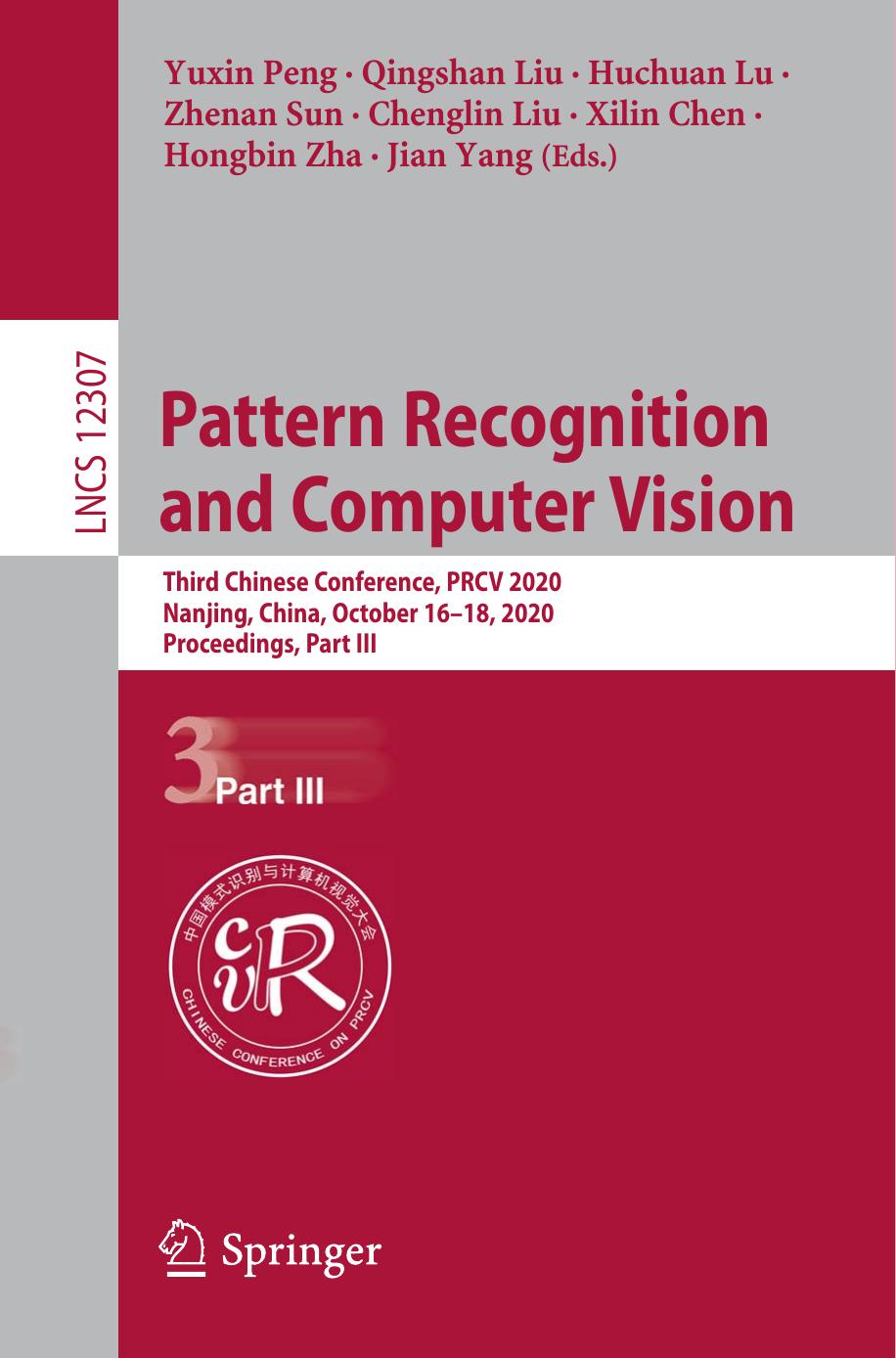 Pattern Recognition and Computer Vision: Third Chinese Conference, PRCV 2020, Nanjing, China, October 16â18, 2020, Proceedings, Part III by Yuxin Peng Qingshan Liu Huchuan Lu Zhenan Sun Chenglin Liu Xilin Chen Hongbin Zha Jian Yang