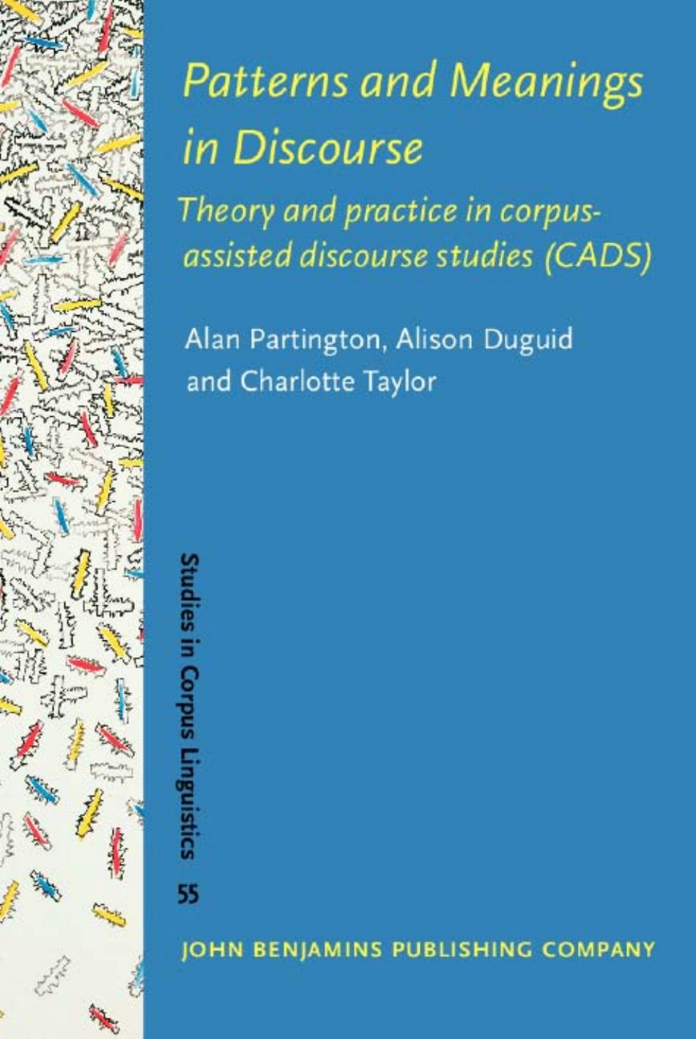 Patterns and Meanings in Discourse: Theory and practice in corpus-assisted discourse studies (CADS) by Alan Partington Alison Duguid Charlotte Taylor