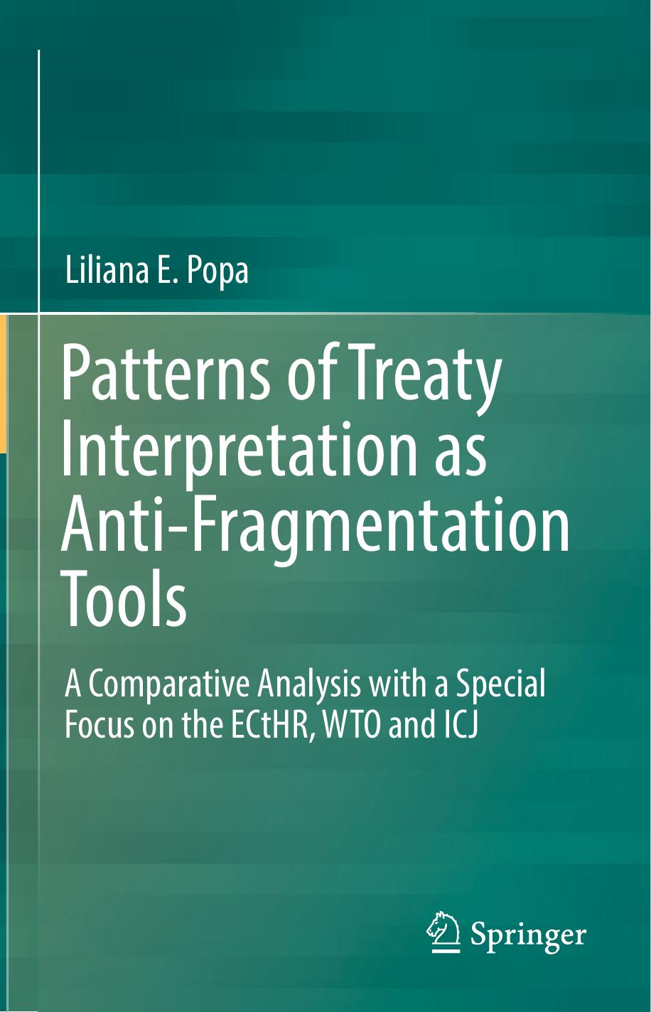 Patterns of Treaty Interpretation as Anti-Fragmentation Tools: A Comparative Analysis with a Special Focus on the ECtHR, WTO and ICJ by Liliana E. Popa (auth.)