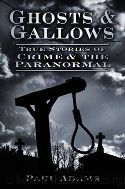 Paul Adams by Ghosts;Gallows: True Stories of Crime;the Paranormal