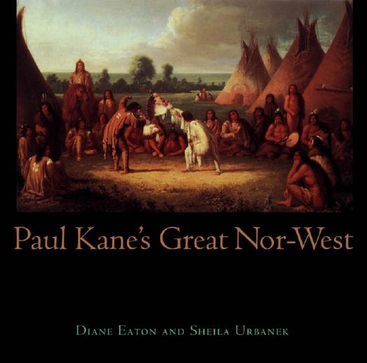 Paul Kane's Great Nor-West by Sheila Urbanek; Sheila Urbanek