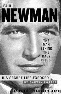 Paul Newman, The Man Behind the Baby Blues by Darwin Porter