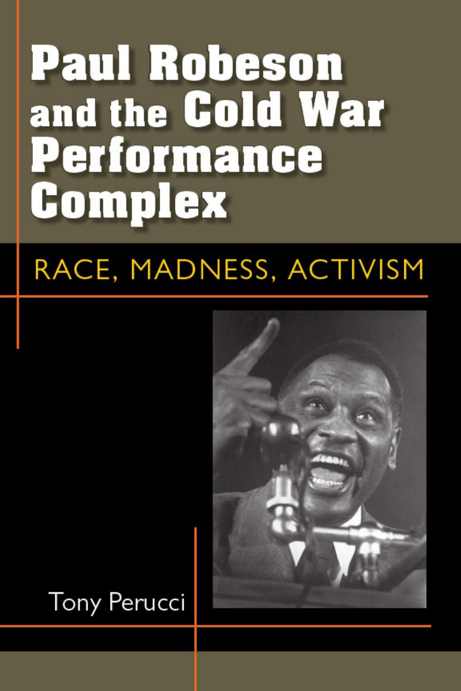 Paul Robeson and the Cold War Performance Complex: Race, Madness, Activism by Tony Perucci