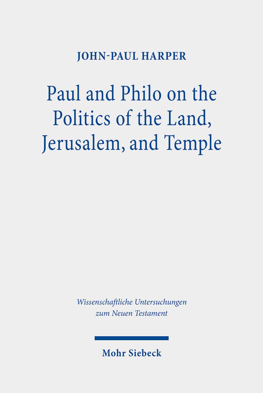 Paul and Philo on the Politics of the Land, Jerusalem, and Temple (Wissenschaftliche Untersuchungen Zum Neuen Testament 2.reihe) by John-paul Harper