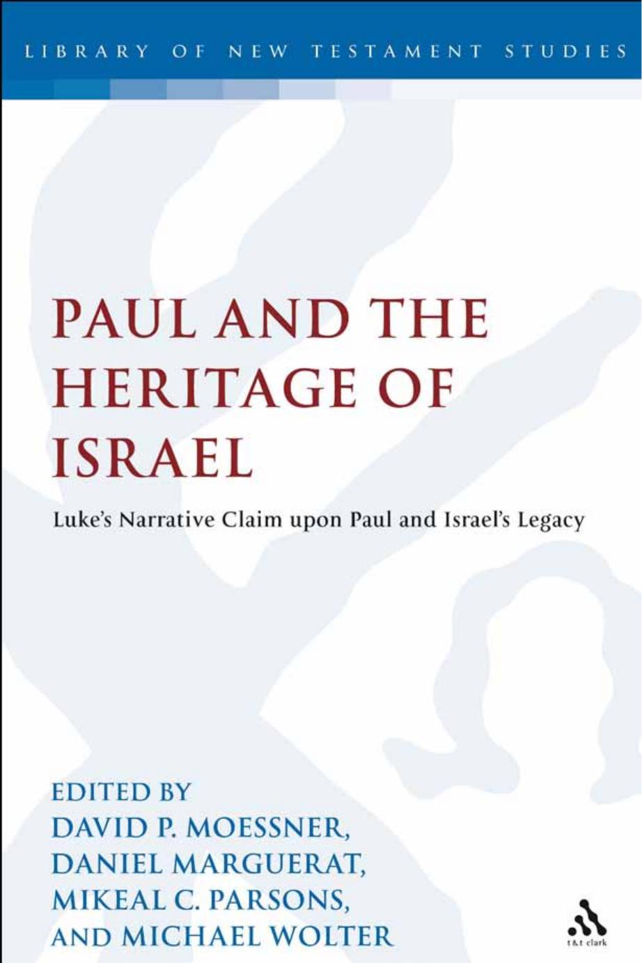 Paul and the Heritage of Israel: Paulâs Claim upon Israelâs Legacy in Luke and Acts in the Light of the Pauline Letters by David P. Moessner; Daniel Marguerat; Mikeal C. Parsons; Michael Wolter (editors)