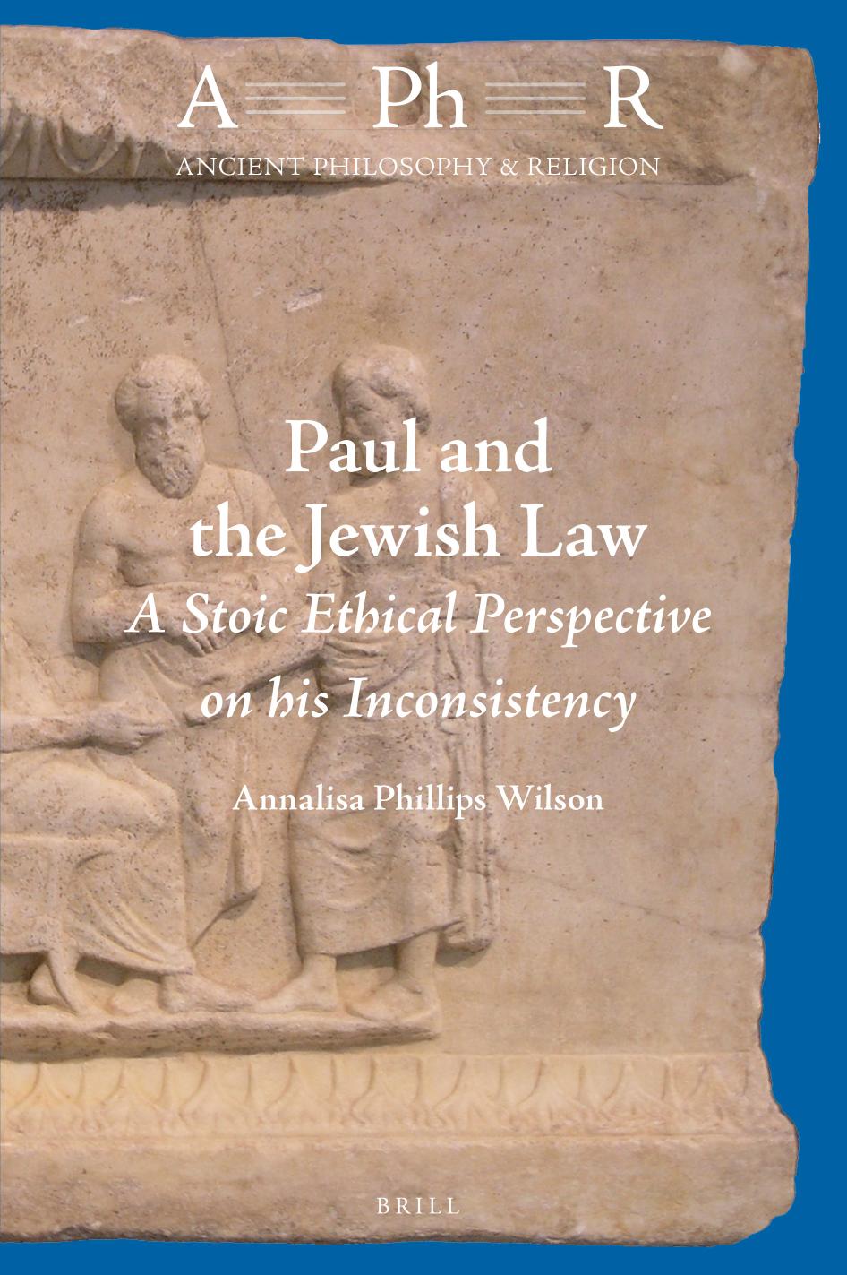 Paul and the Jewish Law A Stoic Ethical Perspective on his Inconsistency (Ancient Philosophy & Religion, 8) by Annalisa Phillips Wilson