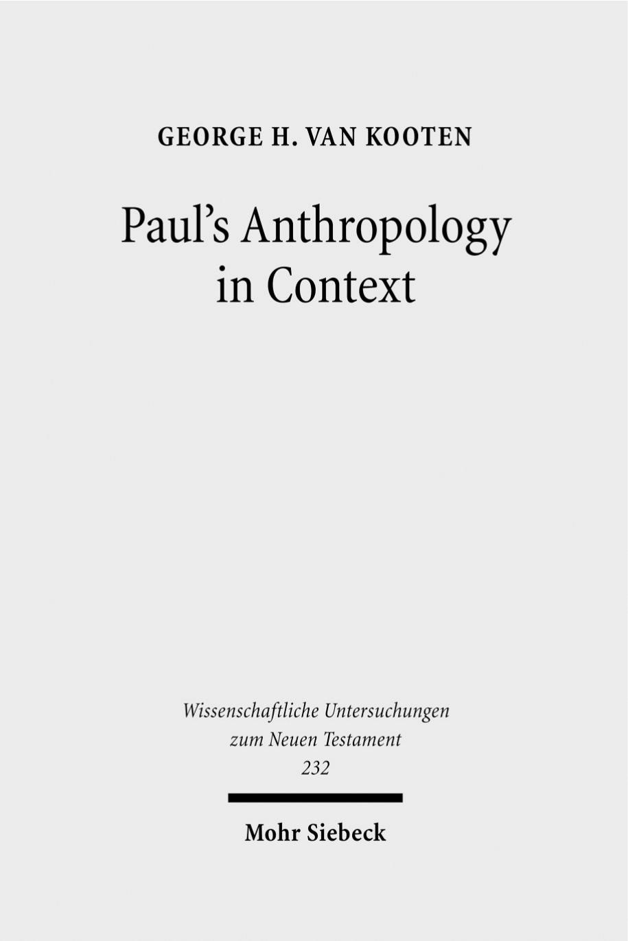 Paulâs Anthropology in Context: The Image of God, Assimilation to God, and Tripartite Man in Ancient Judaism, Ancient Philosophy and Early Christianity by George H van Kooten