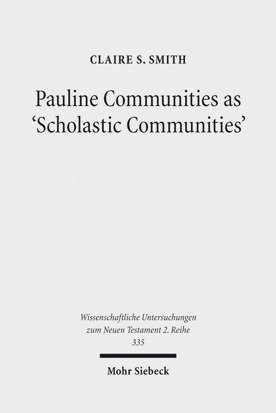 Pauline Communities as 'Scholastic Communities': A Study of the Vocabulary of 'Teaching' in 1 Corinthians, 1 and 2 Timothy and Titus (Wissenschaftliche Untersuchungen Zum Neuen Testament 2.Reihe) by Claire S Smith