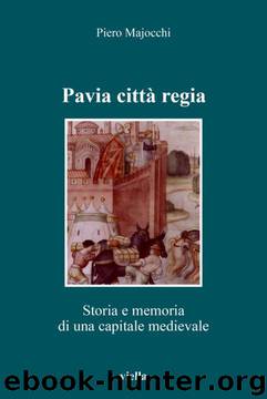 Pavia città regia: Storia e memoria di una capitale altomedievale (Altomedioevo) (Italian Edition) by Piero Majocchi