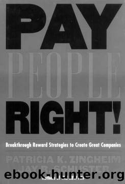 Pay People Right!: Breakthrough Reward Strategies to Create Great Companies by Patricia K. Zingheim;Jay R. Schuster