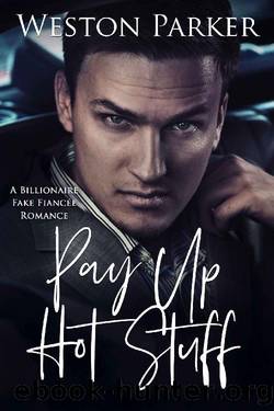 Pay Up Hot Stuff: A Billionaire Fake FiancÃ©e Romance by Weston Parker