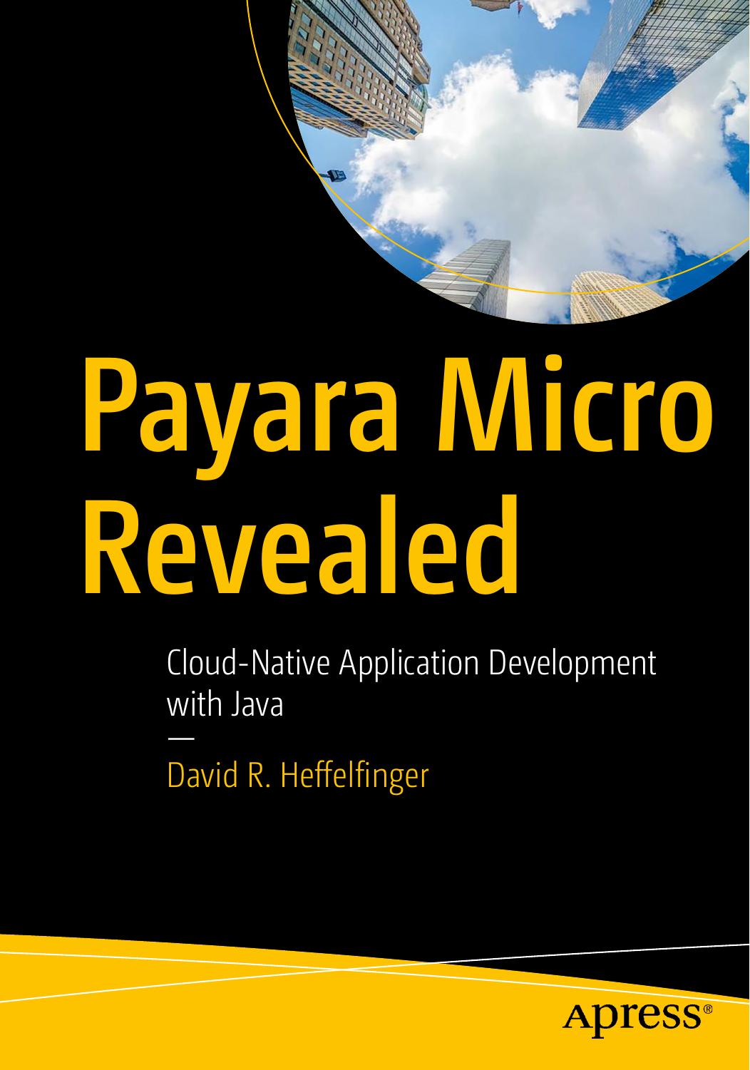 Payara Micro Revealed: Cloud-Native Application Development with Java by David R. Heffelfinger