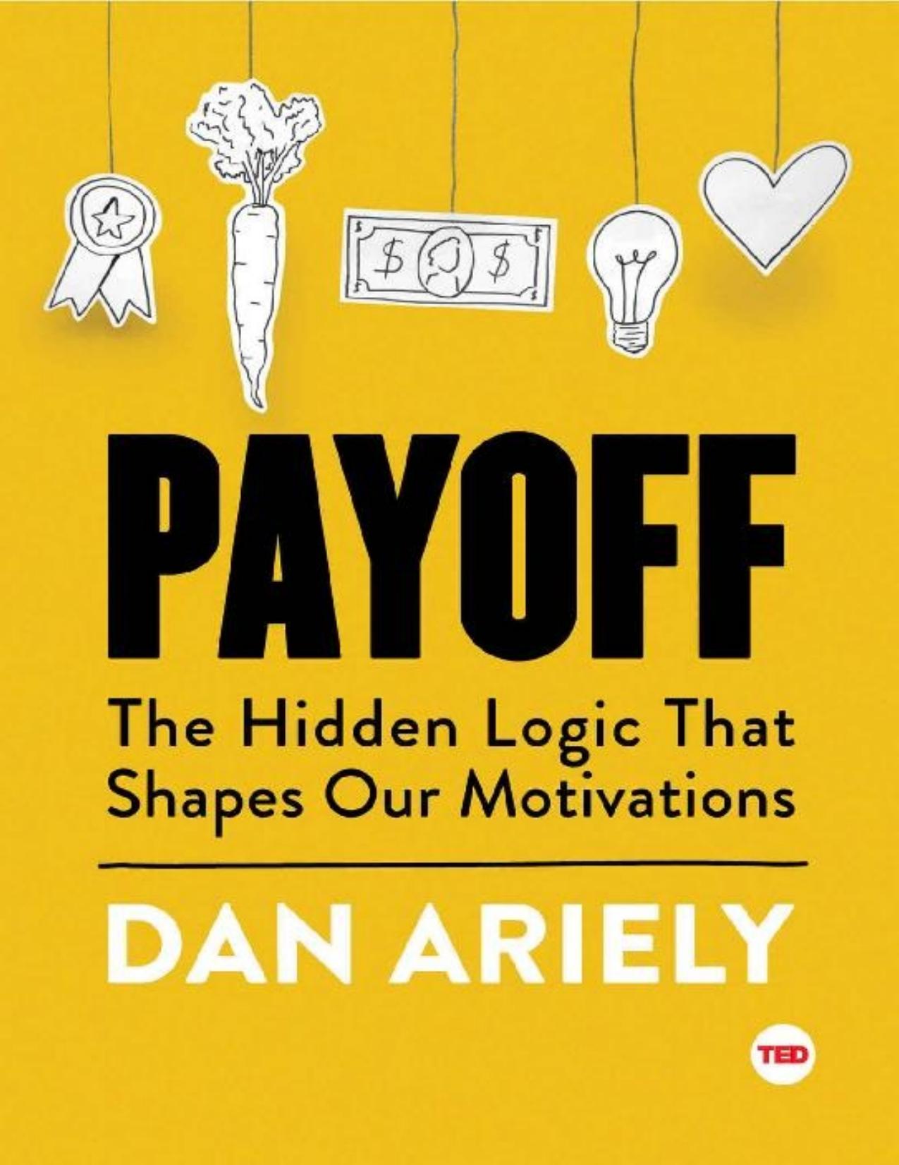 Payoff: The Hidden Logic That Shapes Our Motivations (TED Books) by Dan Ariely