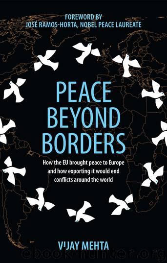 Peace Beyond Borders: How the EU brought peace to Europe and how exporting it would end conflicts around the world by Vijay Mehta & Foreword by José Ramos-Horta