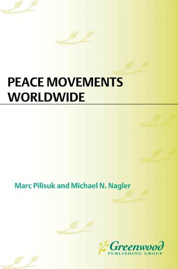 Peace Movements Worldwide [3 Volumes] by Michael N. Nagler; Marc Pilisuk; Marc Pilisuk