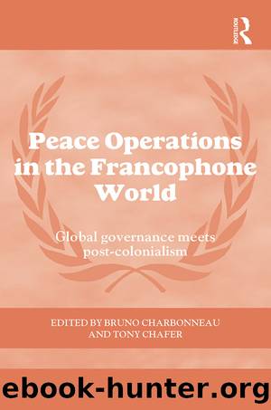 Peace Operations in the Francophone World: Global Governance Meets Post-Colonialism by Bruno Charbonneau & Tony Chafer