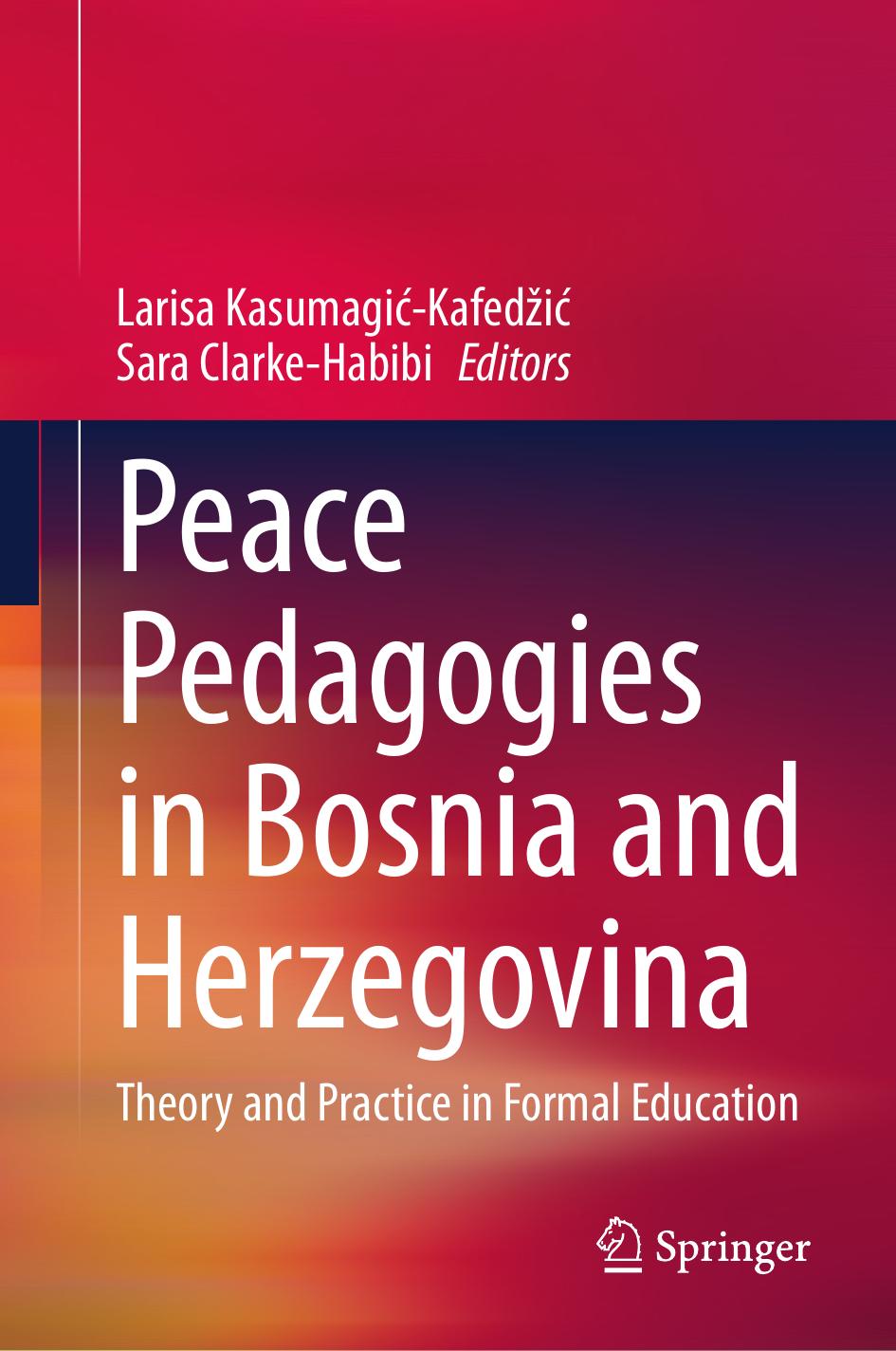 Peace Pedagogies in Bosnia and Herzegovina: Theory and Practice in Formal Education by Larisa Kasumagić-Kafedžić Sara Clarke-Habibi