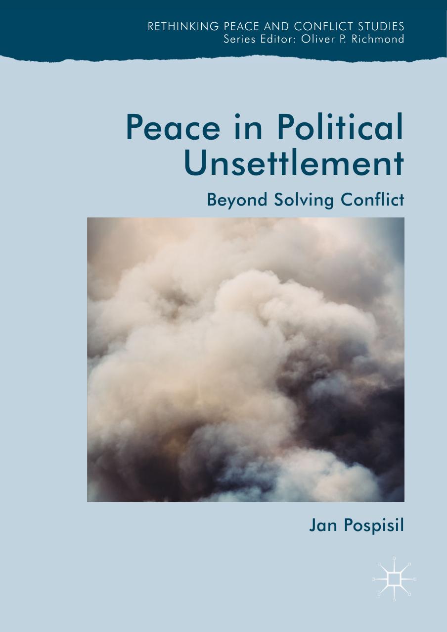 Peace in Political Unsettlement: Beyond Solving Conflict by Jan Pospisil