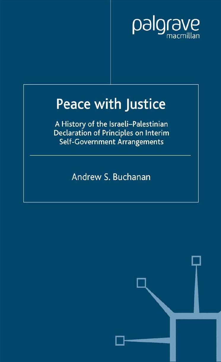 Peace with Justice: A History of the Israeli-Palestinian Declaration of Principles on Interim Self-Government Arrangements by Andrew S. Buchanan (auth.)