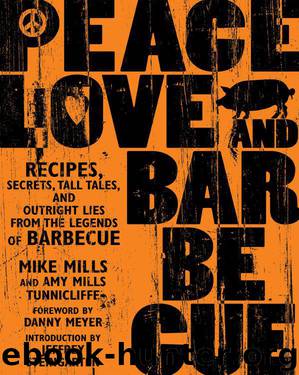 Peace, Love, & Barbecue: Recipes, Secrets, Tall Tales, and Outright Lies from the Legends of Barbecue by Mills Mike & Tunnicliffe Amy Mills
