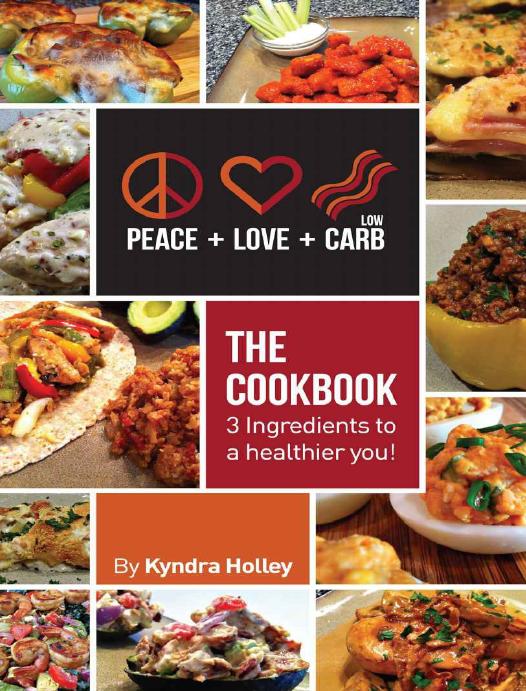 Peace, Love, and Low Carb - The Cookbook: 3 Ingredients to a Healthier You! by Kyndra Holley