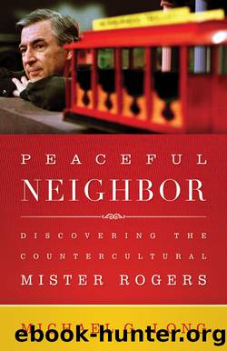 Peaceful Neighbor: Discovering the Countercultural Mister Rogers by Michael G. Long