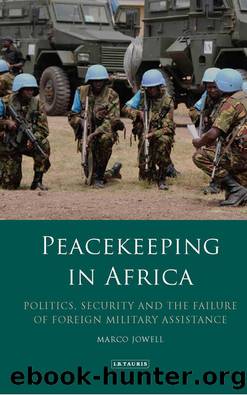 Peacekeeping in Africa: Politics, Security and the Failure of Foreign Military Assistance by Marco Jowell