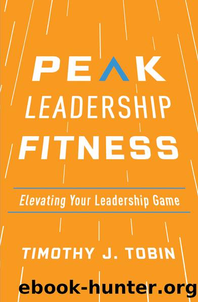 Peak Leadership Fitness:Elevating Your Leadership Game by Timothy J. Tobin