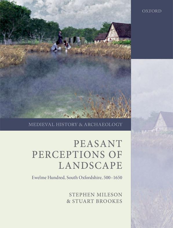 Peasant Perceptions of Landscape: Ewelme Hundred, South Oxfordshire, 500-1650 by Stephen Mileson & Stuart Brookes