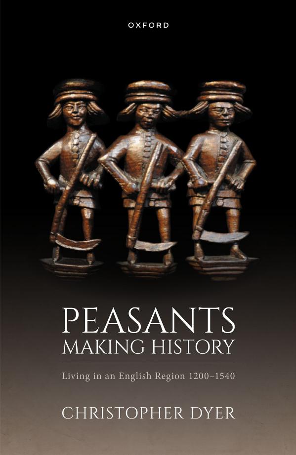 Peasants Making History: Living in an English Region 1200-1540 by CHRISTOPHER DYER