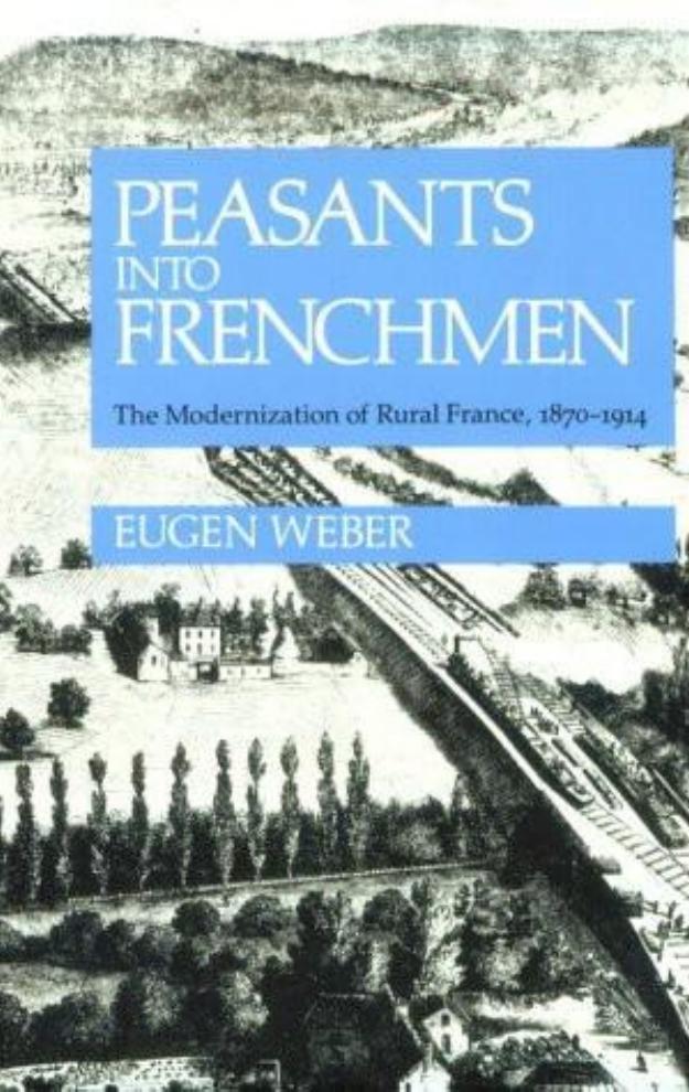 Peasants into Frenchmen by Eugen Weber