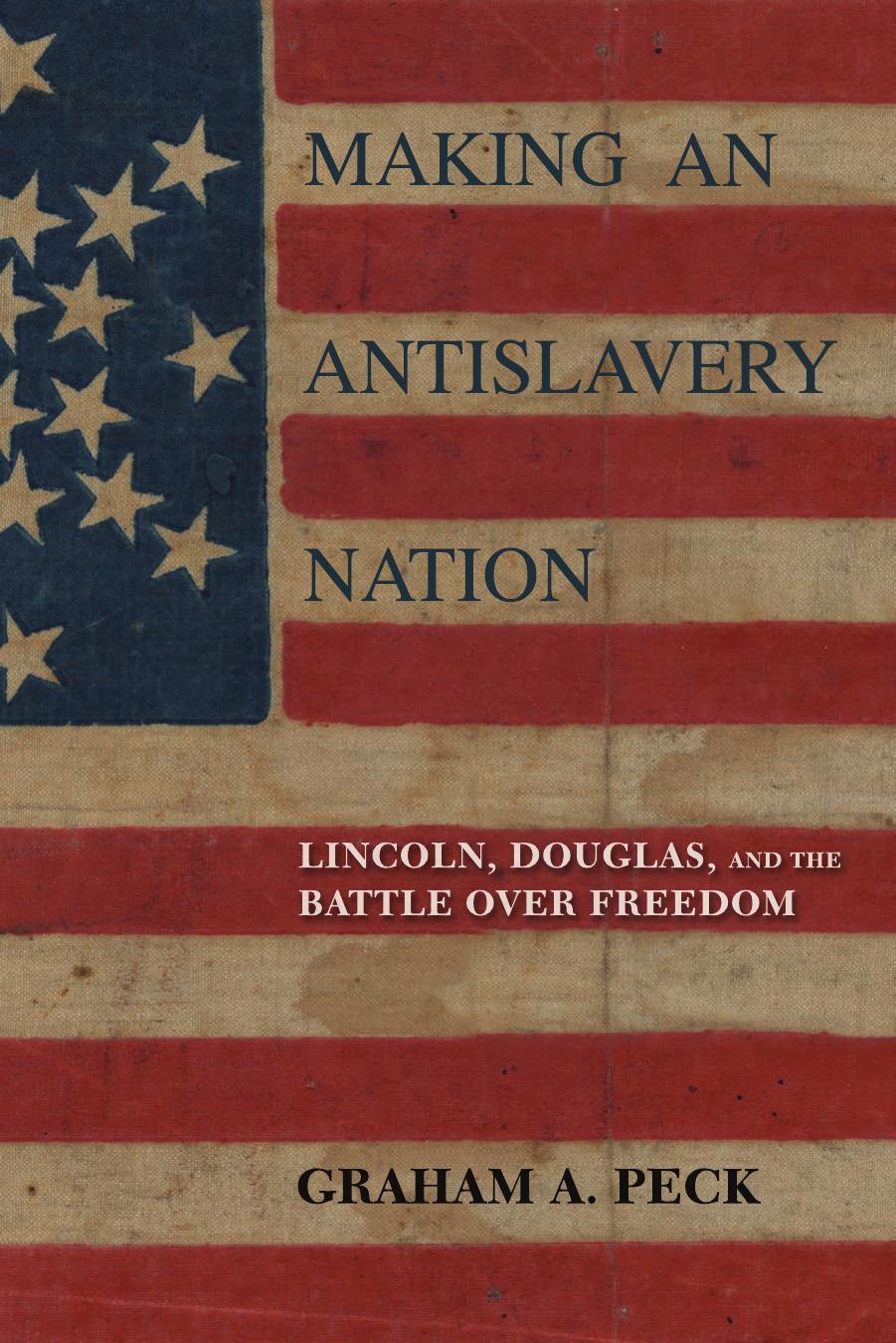Peck by Making an Antislavery Nation. Lincoln Douglas & the Battle over Freedom (2017)