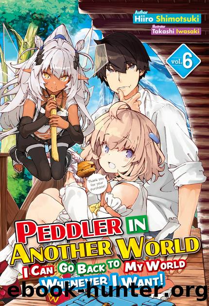 Peddler in Another World: I Can Go Back to My World Whenever I Want! Volume 6 [Complete] by Hiiro Shimotsuki