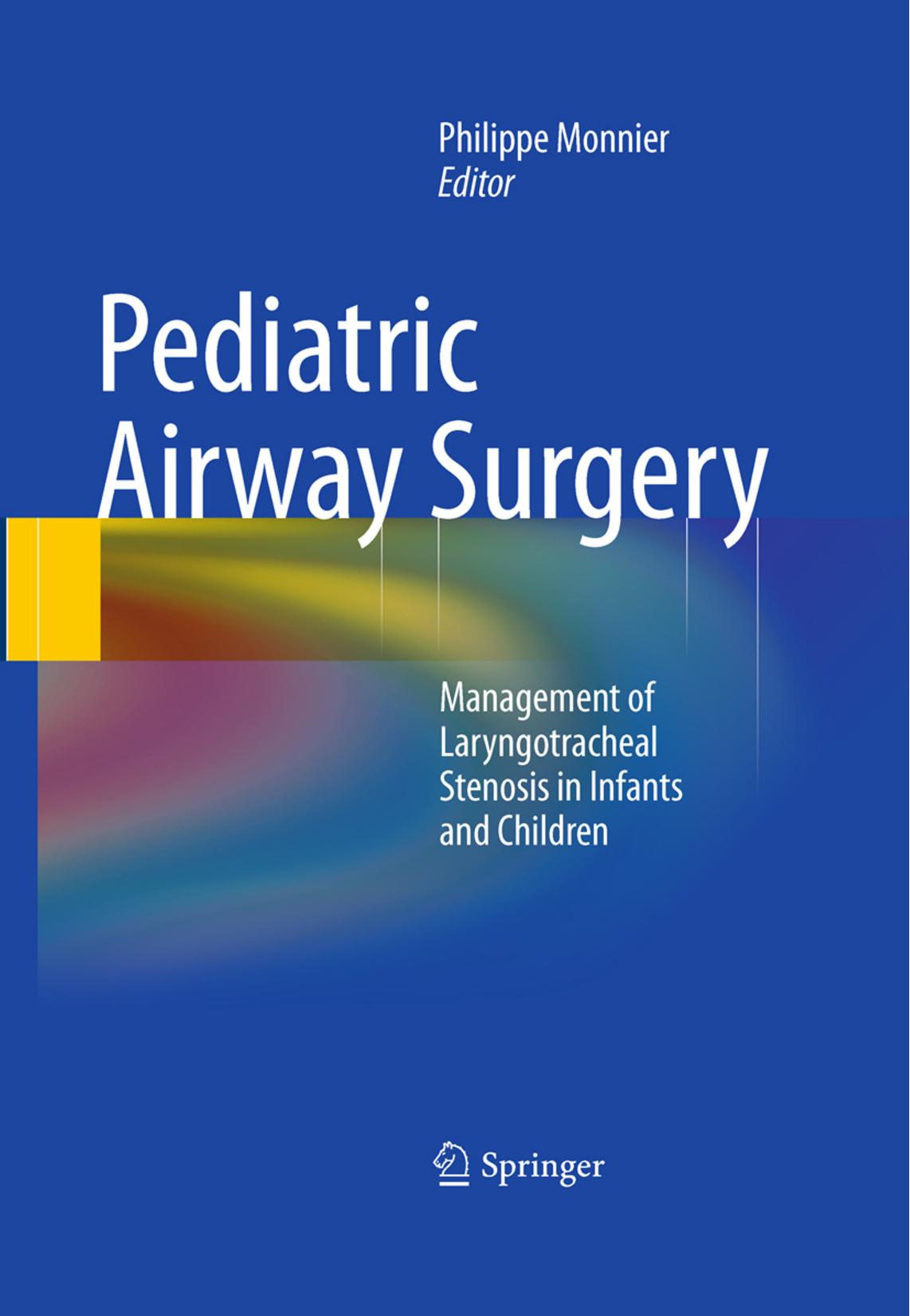 Pediatric Airway Surgery: Management of Laryngotracheal Stenosis in Infants and Children by Philippe Monnier
