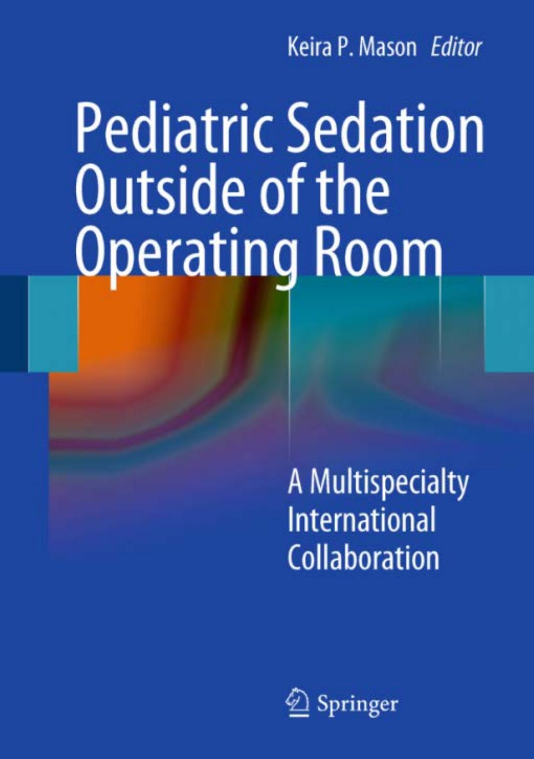 Pediatric Sedation Outside of the Operating Room: A Multispecialty International Collaboration by Robert S. Holzman MD FAAP (auth.) Keira P. Mason (eds.)