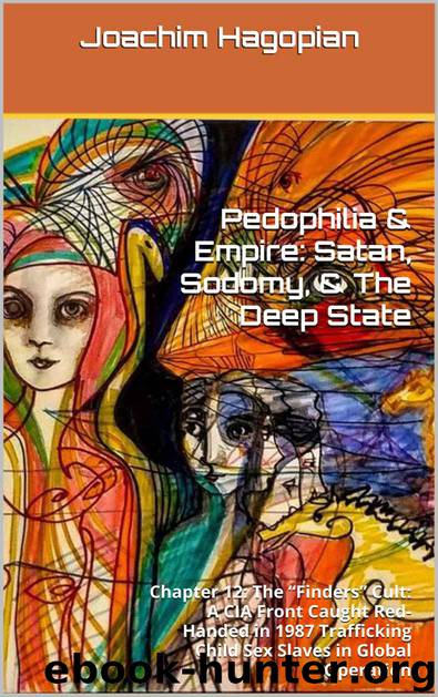 Pedophilia & Empire: Satan, Sodomy, & The Deep State: Chapter 12: The “Finders” Cult: A CIA Front Caught Red-Handed in 1987 Trafficking Child Sex Slaves in Global Operation by Joachim Hagopian