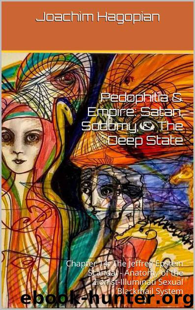 Pedophilia & Empire: Satan, Sodomy, & The Deep State: Chapter 14: The Jeffrey Epstein Scandal - Anatomy of the Zionist-Illuminati Sexual Blackmail System by Joachim Hagopian
