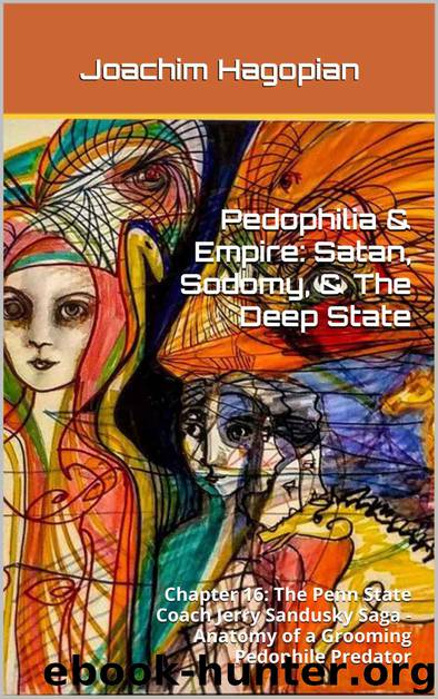 Pedophilia & Empire: Satan, Sodomy, & The Deep State: Chapter 16: The Penn State Coach Jerry Sandusky Saga - Anatomy of a Grooming Pedophile Predator by Joachim Hagopian