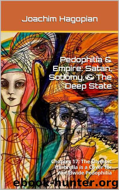 Pedophilia & Empire: Satan, Sodomy, & The Deep State: Chapter 17: The Olympic Umbrella is a Cover for Worldwide Pedophilia by Joachim Hagopian