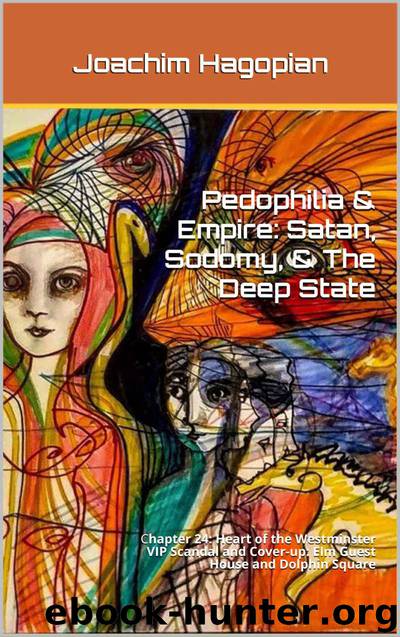 Pedophilia & Empire: Satan, Sodomy, & The Deep State: Chapter 24: Heart of the Westminster VIP Scandal and Cover-up: Elm Guest House and Dolphin Square by Joachim Hagopian