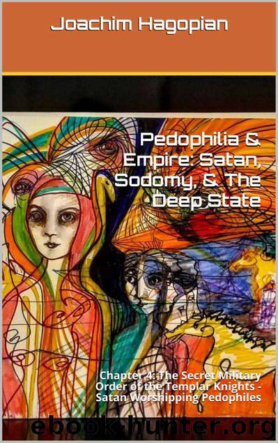 Pedophilia & Empire: Satan, Sodomy, & The Deep State: Chapter 4: The Secret Military Order of the Templar Knights - Satan Worshipping Pedophiles by Joachim Hagopian
