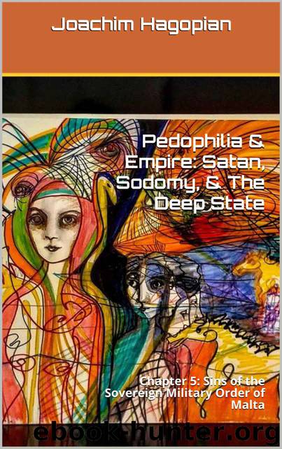 Pedophilia & Empire: Satan, Sodomy, & The Deep State: Chapter 5: Sins of the Sovereign Military Order of Malta by Joachim Hagopian