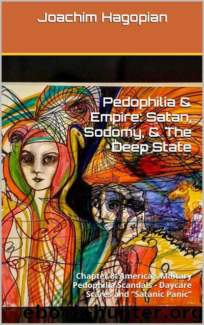 Pedophilia & Empire: Satan, Sodomy, & The Deep State: Chapter 8: America’s Military Pedophilia Scandals - Daycare Scares and “Satanic Panic” by Joachim Hagopian