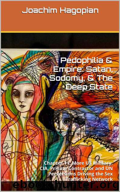 Pedophilia & Empire: Satan, Sodomy, The Deep State: Chapter 11: More US Military, CIA, Private Contractor and UN Perversions Driving the Sex Trafficking Network by Joachim Hagopian