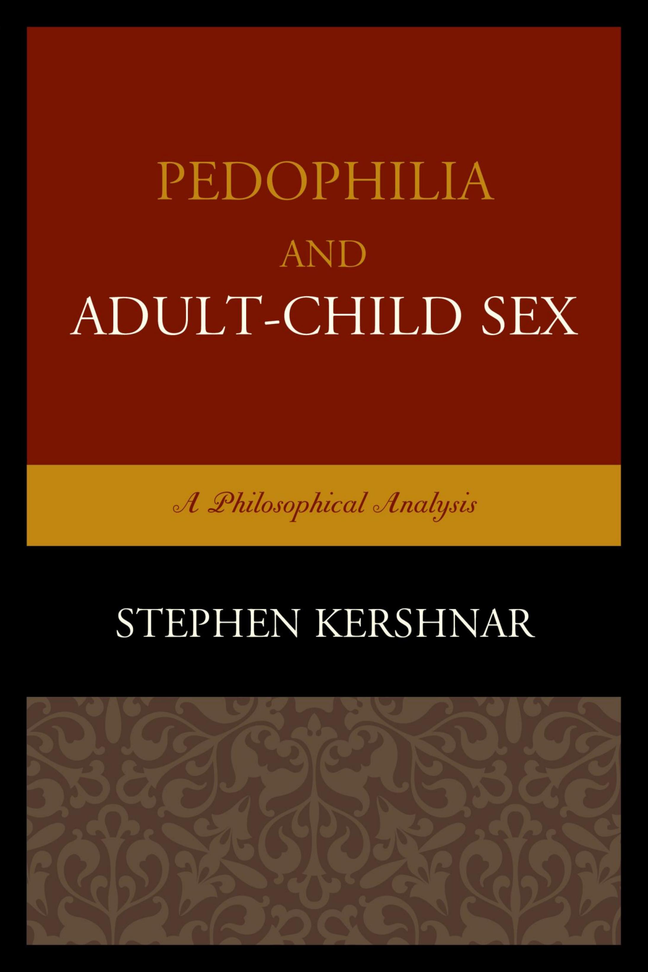 Pedophilia and AdultâChild Sex: A Philosophical Analysis by Stephen Kershnar