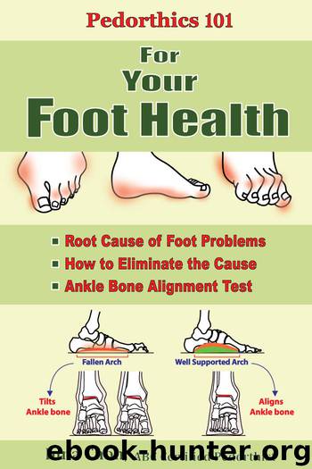 Pedorthics 101 For Your Foot Health: Root Cause of Foot Problems, How to Eliminate the Cause, Anklebone Alignment Test by Inna Chon
